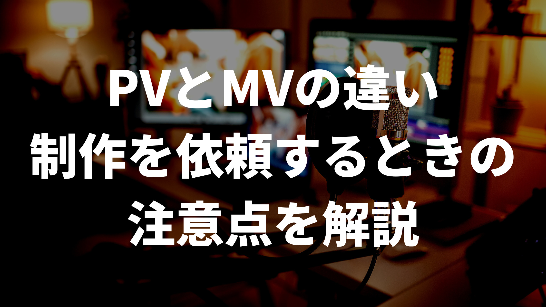 PVとMVの違い。制作を依頼するときの注意点を解説。